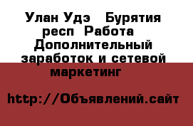 Улан-Удэ - Бурятия респ. Работа » Дополнительный заработок и сетевой маркетинг   